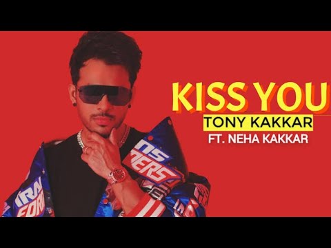 Kiss You -Tony Kakkar